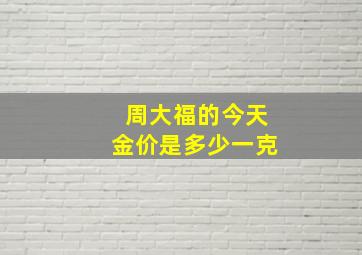 周大福的今天金价是多少一克