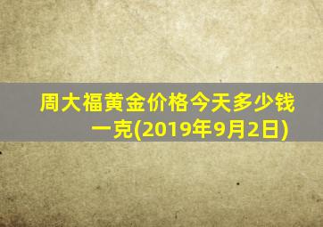 周大福黄金价格今天多少钱一克(2019年9月2日)