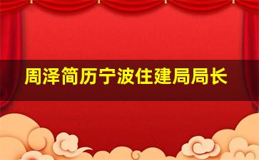 周泽简历宁波住建局局长