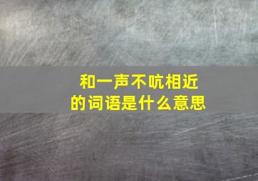 和一声不吭相近的词语是什么意思