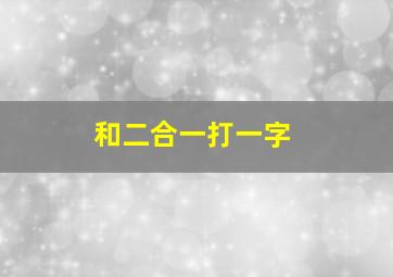 和二合一打一字