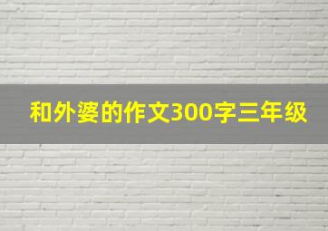 和外婆的作文300字三年级