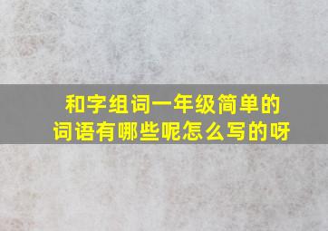 和字组词一年级简单的词语有哪些呢怎么写的呀