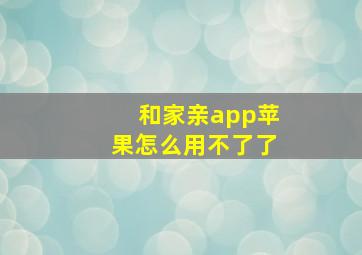 和家亲app苹果怎么用不了了