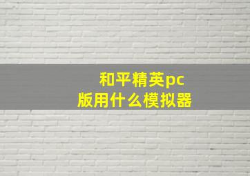 和平精英pc版用什么模拟器