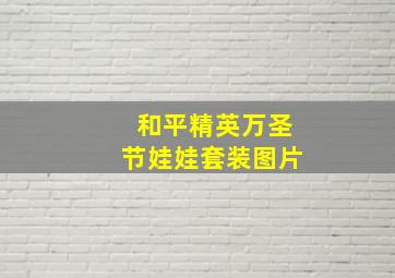 和平精英万圣节娃娃套装图片