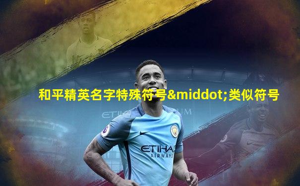 和平精英名字特殊符号·类似符号