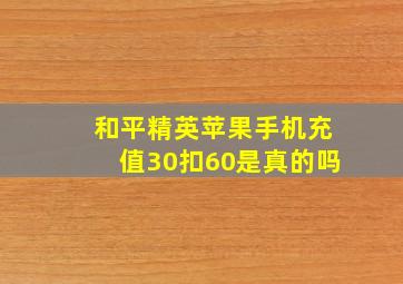 和平精英苹果手机充值30扣60是真的吗