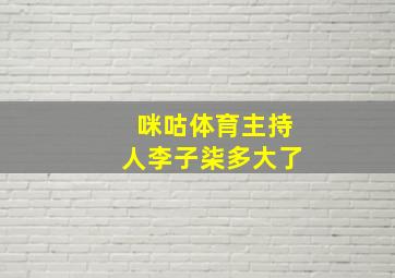 咪咕体育主持人李子柒多大了