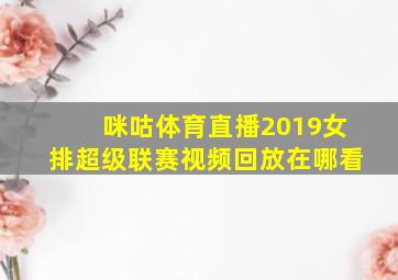 咪咕体育直播2019女排超级联赛视频回放在哪看