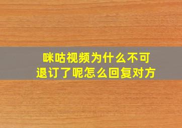 咪咕视频为什么不可退订了呢怎么回复对方