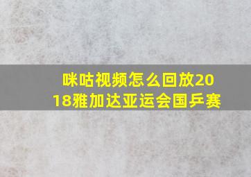 咪咕视频怎么回放2018雅加达亚运会国乒赛