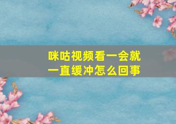 咪咕视频看一会就一直缓冲怎么回事