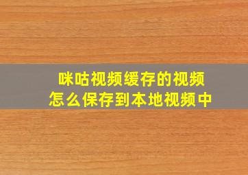 咪咕视频缓存的视频怎么保存到本地视频中