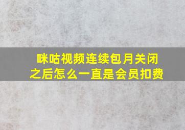 咪咕视频连续包月关闭之后怎么一直是会员扣费