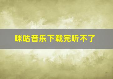 咪咕音乐下载完听不了