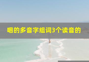 咽的多音字组词3个读音的