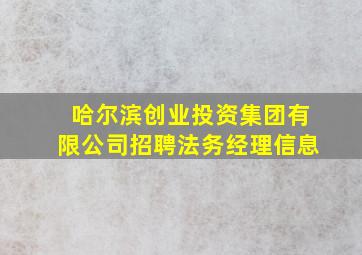 哈尔滨创业投资集团有限公司招聘法务经理信息