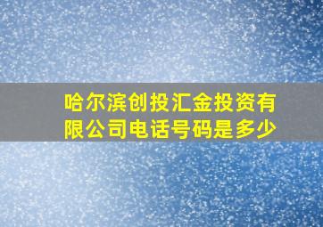 哈尔滨创投汇金投资有限公司电话号码是多少