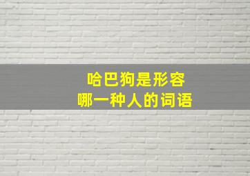 哈巴狗是形容哪一种人的词语