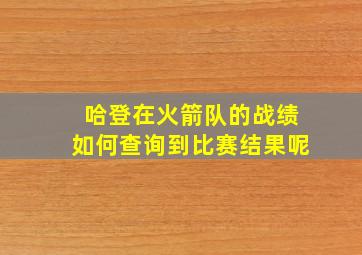 哈登在火箭队的战绩如何查询到比赛结果呢