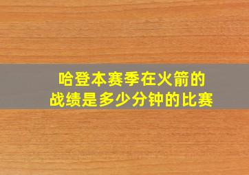 哈登本赛季在火箭的战绩是多少分钟的比赛