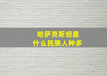 哈萨克斯坦是什么民族人种多