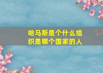 哈马斯是个什么组织是哪个国家的人