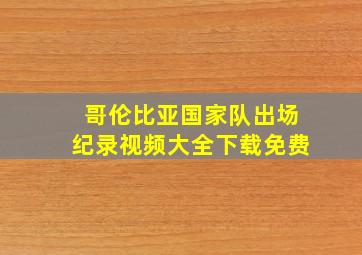 哥伦比亚国家队出场纪录视频大全下载免费