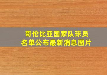 哥伦比亚国家队球员名单公布最新消息图片