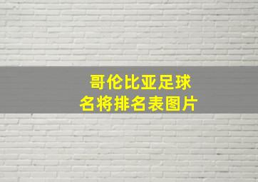 哥伦比亚足球名将排名表图片