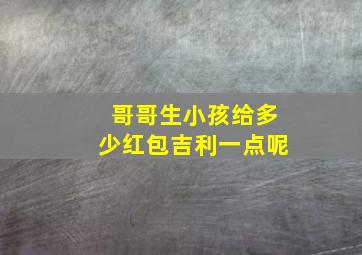 哥哥生小孩给多少红包吉利一点呢