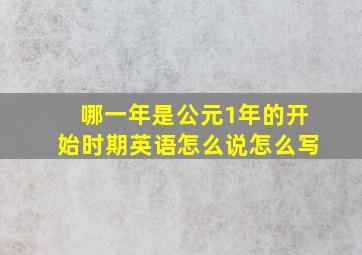 哪一年是公元1年的开始时期英语怎么说怎么写