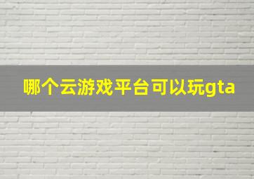 哪个云游戏平台可以玩gta