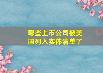 哪些上市公司被美国列入实体清单了