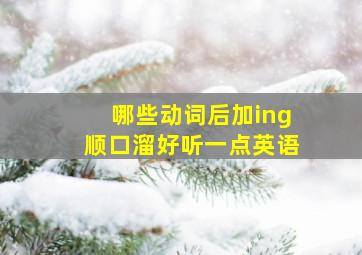 哪些动词后加ing顺口溜好听一点英语