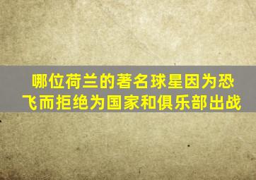 哪位荷兰的著名球星因为恐飞而拒绝为国家和俱乐部出战