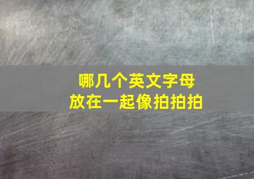 哪几个英文字母放在一起像拍拍拍