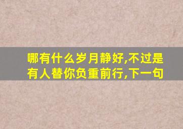 哪有什么岁月静好,不过是有人替你负重前行,下一句