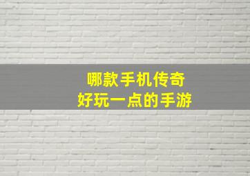 哪款手机传奇好玩一点的手游