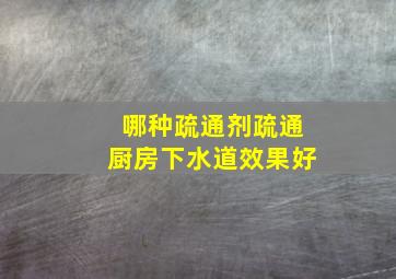 哪种疏通剂疏通厨房下水道效果好