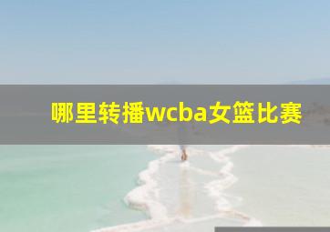 哪里转播wcba女篮比赛