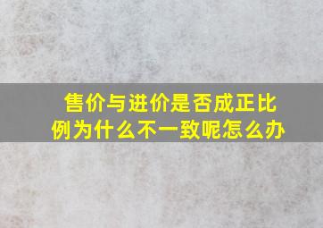 售价与进价是否成正比例为什么不一致呢怎么办