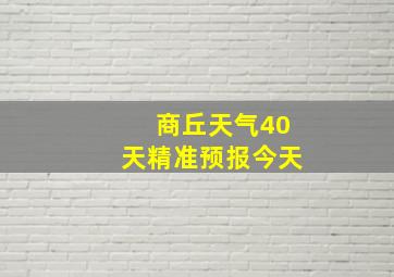 商丘天气40天精准预报今天