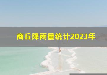 商丘降雨量统计2023年