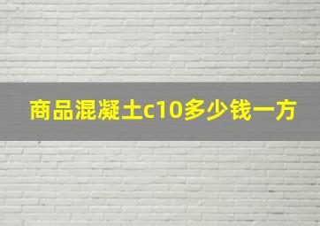 商品混凝土c10多少钱一方