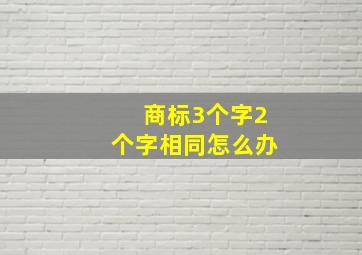 商标3个字2个字相同怎么办