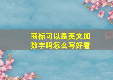 商标可以是英文加数字吗怎么写好看