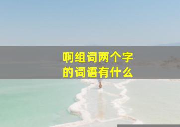 啊组词两个字的词语有什么