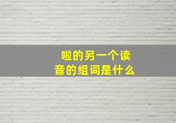 啦的另一个读音的组词是什么